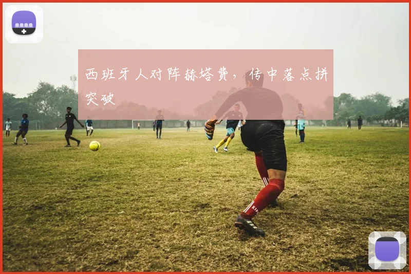 西班牙人对阵赫塔费，传中落点拼突破