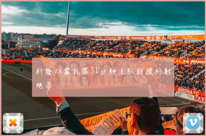 科隆vs蒙扎第31分钟主队新援补射绝杀