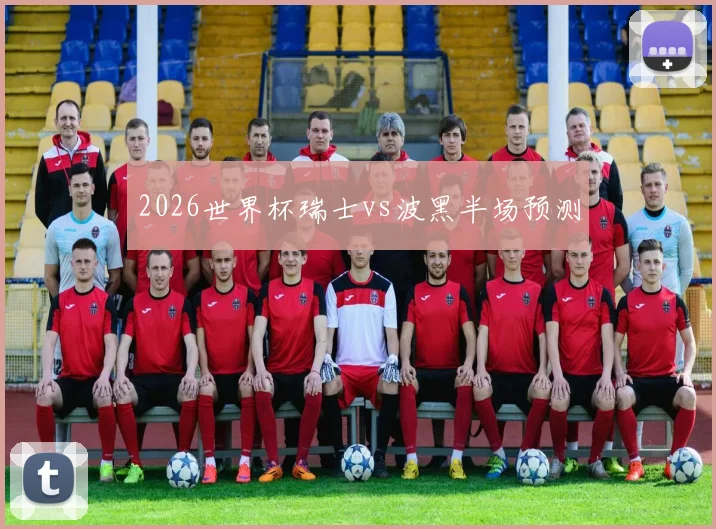 2026世界杯瑞士vs波黑半场预测